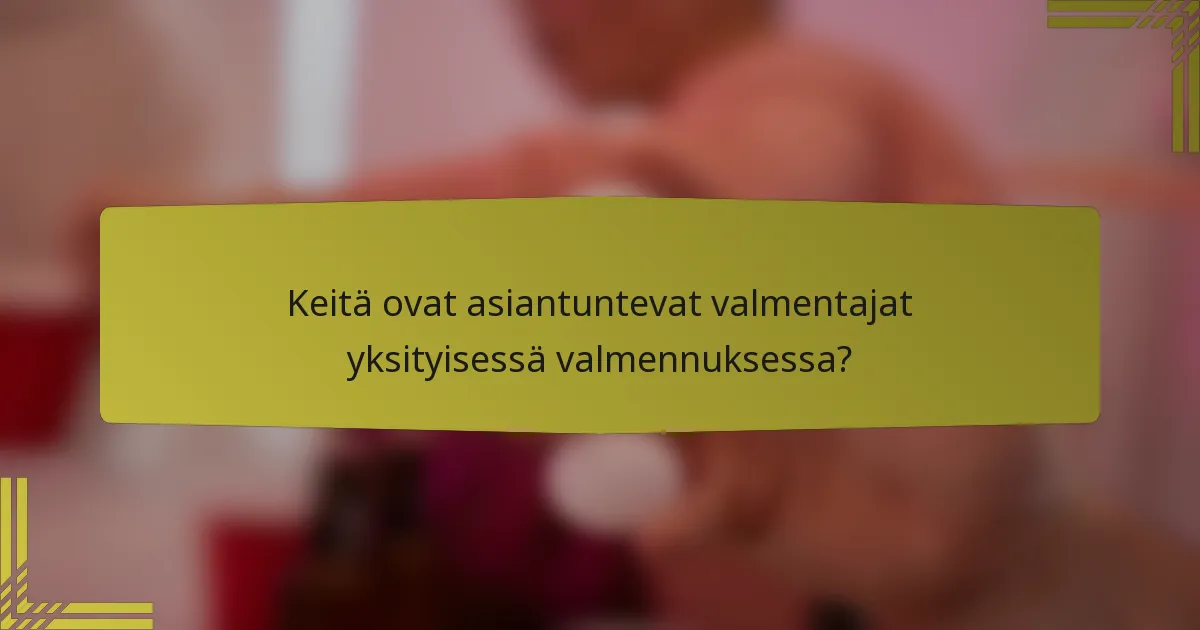 Keitä ovat asiantuntevat valmentajat yksityisessä valmennuksessa?