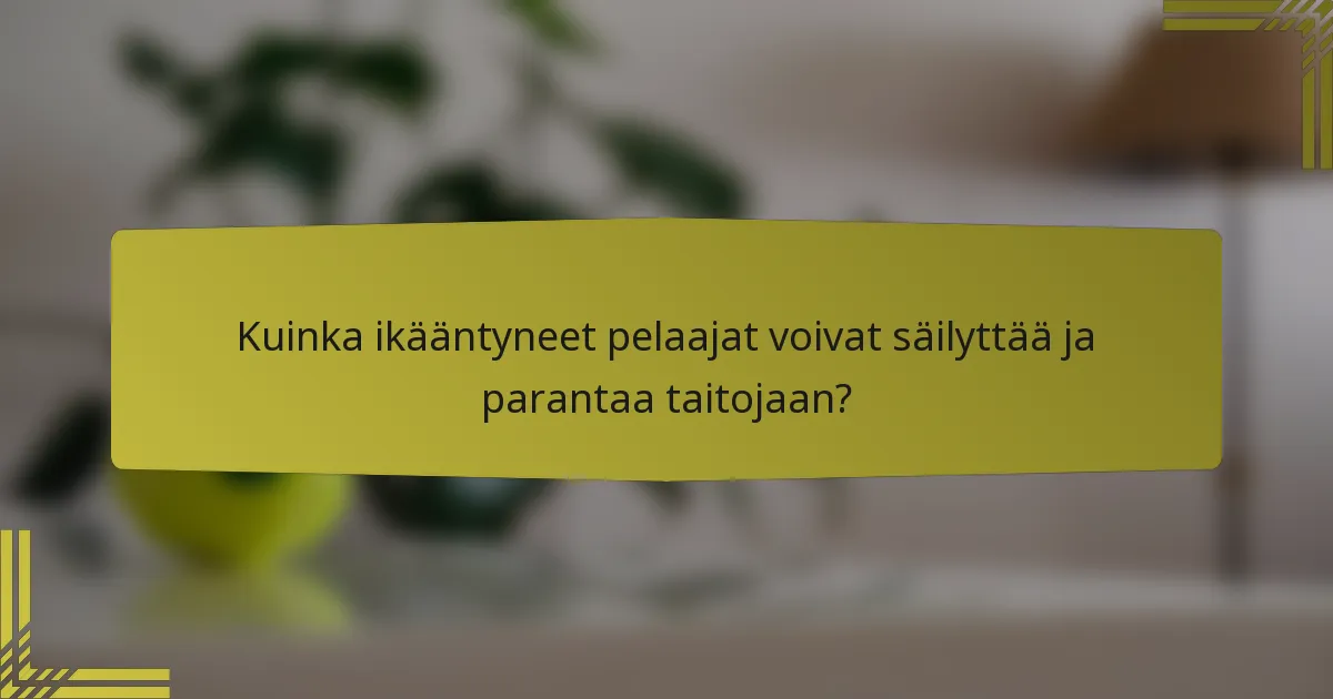 Kuinka ikääntyneet pelaajat voivat säilyttää ja parantaa taitojaan?