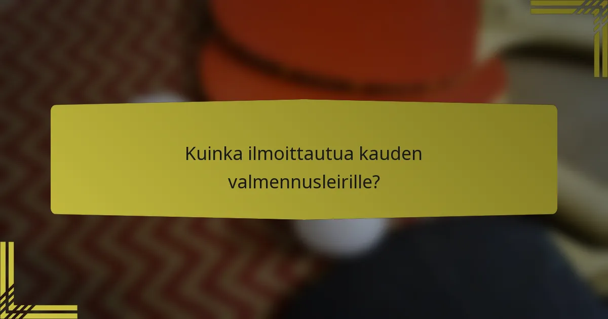 Kuinka ilmoittautua kauden valmennusleirille?