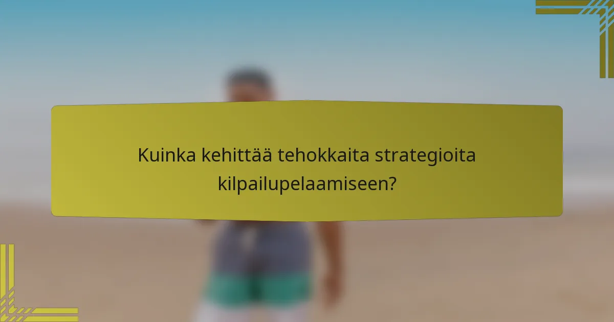 Kuinka kehittää tehokkaita strategioita kilpailupelaamiseen?