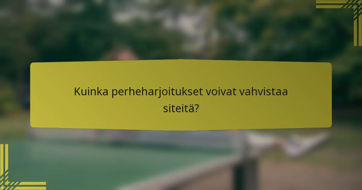 Kuinka perheharjoitukset voivat vahvistaa siteitä?