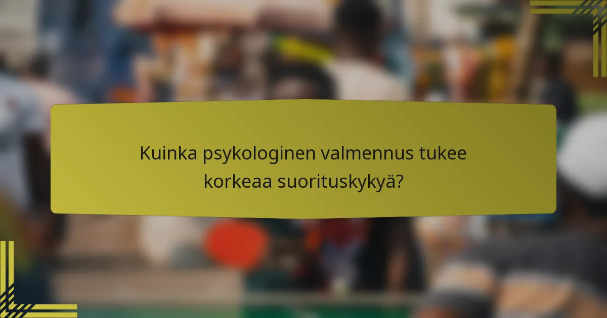 Kuinka psykologinen valmennus tukee korkeaa suorituskykyä?