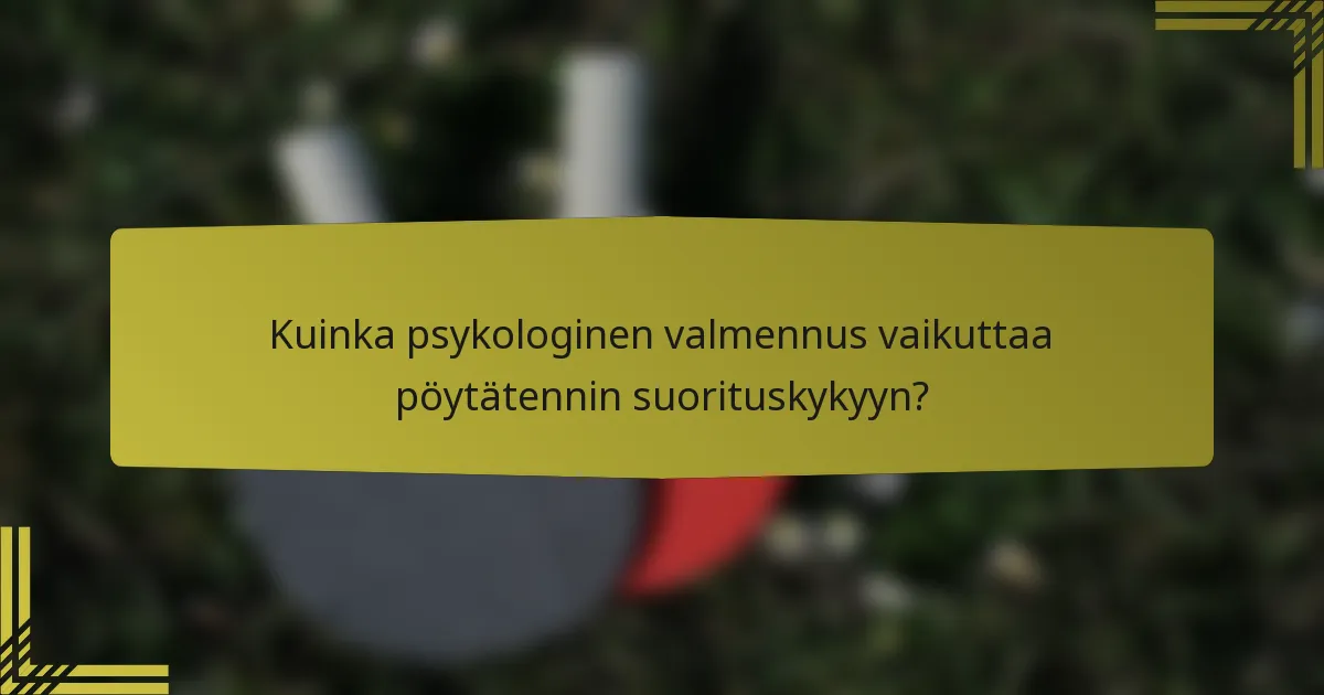 Kuinka psykologinen valmennus vaikuttaa pöytätennin suorituskykyyn?