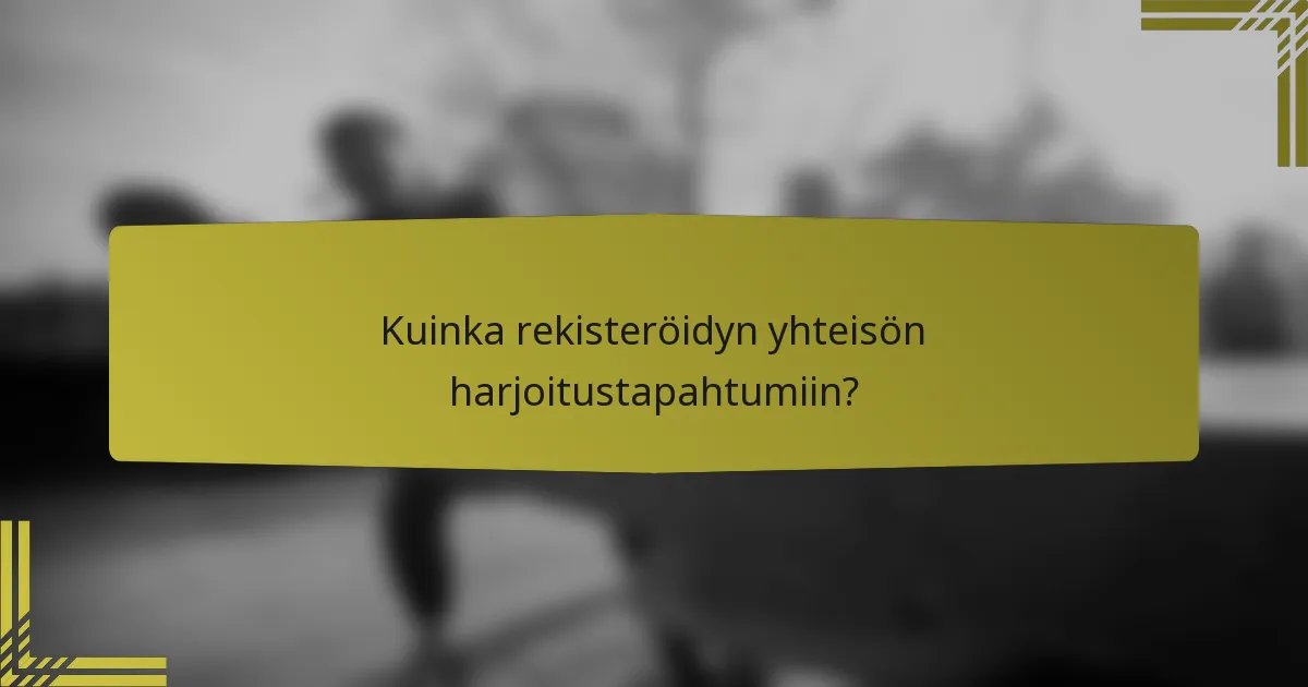 Kuinka rekisteröidyn yhteisön harjoitustapahtumiin?