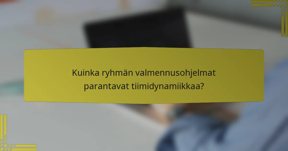 Kuinka ryhmän valmennusohjelmat parantavat tiimidynamiikkaa?