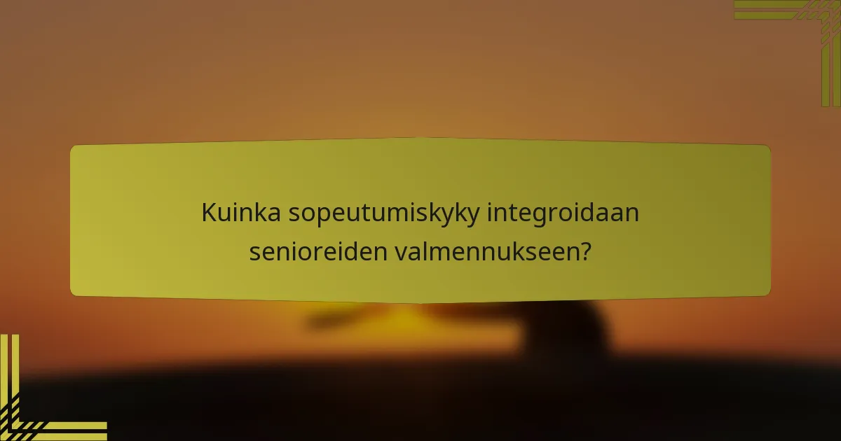 Kuinka sopeutumiskyky integroidaan senioreiden valmennukseen?