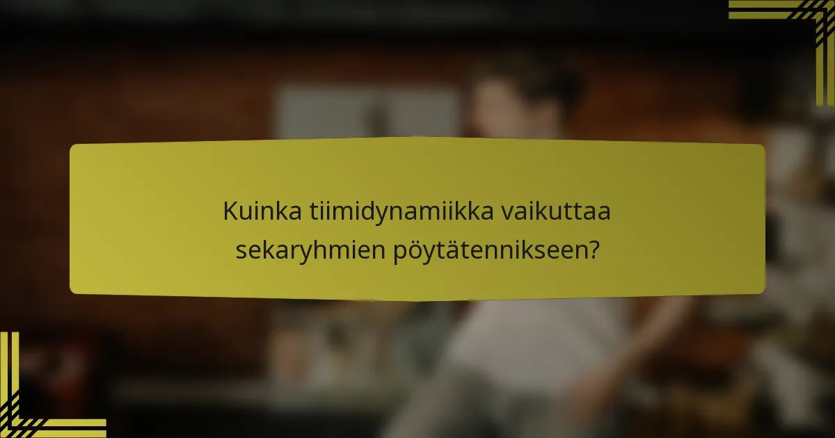 Kuinka tiimidynamiikka vaikuttaa sekaryhmien pöytätennikseen?
