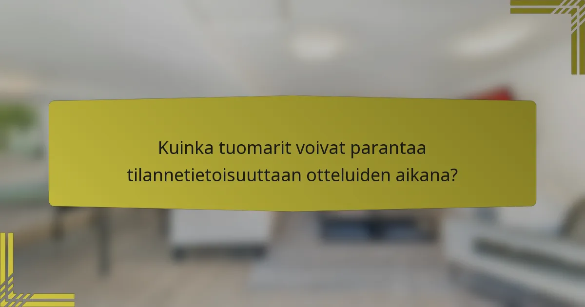 Kuinka tuomarit voivat parantaa tilannetietoisuuttaan otteluiden aikana?