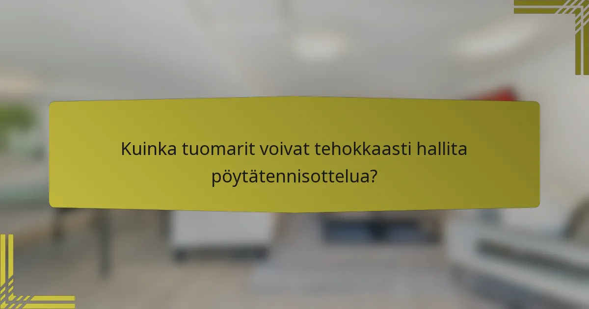 Kuinka tuomarit voivat tehokkaasti hallita pöytätennisottelua?