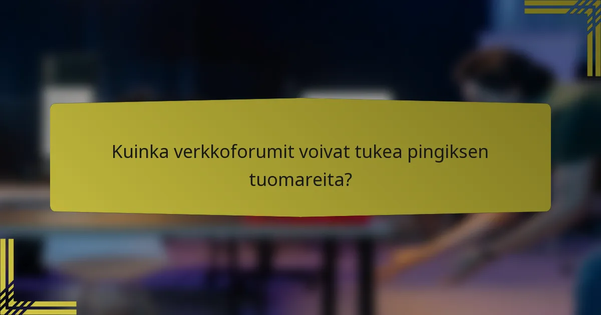 Kuinka verkkoforumit voivat tukea pingiksen tuomareita?