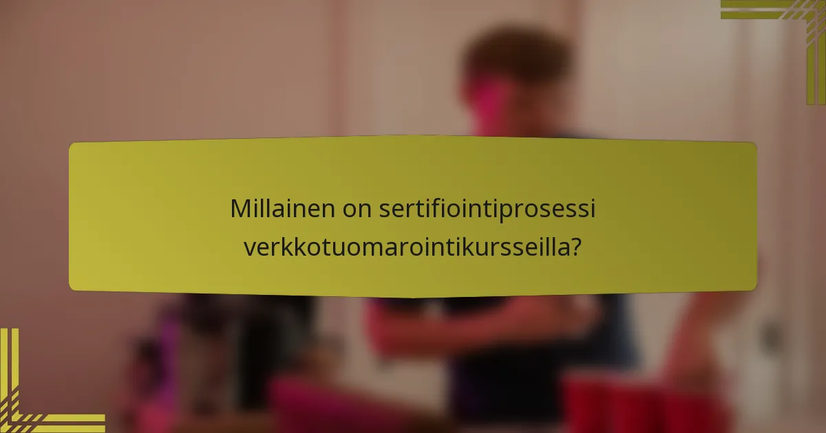 Millainen on sertifiointiprosessi verkkotuomarointikursseilla?