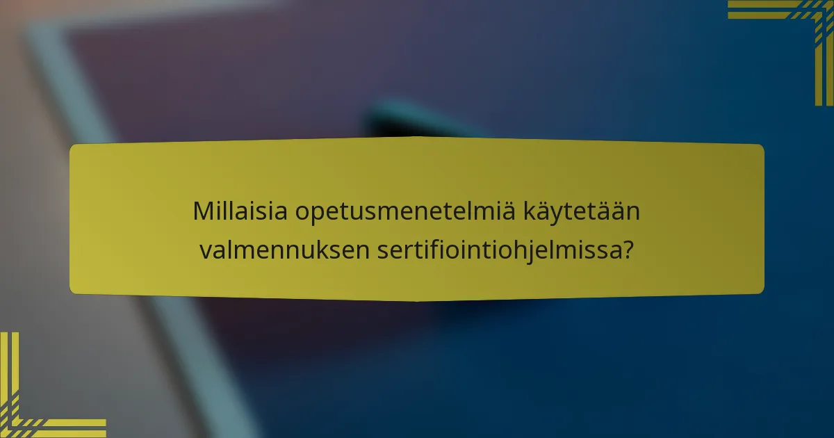 Millaisia opetusmenetelmiä käytetään valmennuksen sertifiointiohjelmissa?