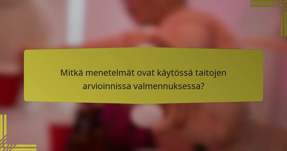 Mitkä menetelmät ovat käytössä taitojen arvioinnissa valmennuksessa?