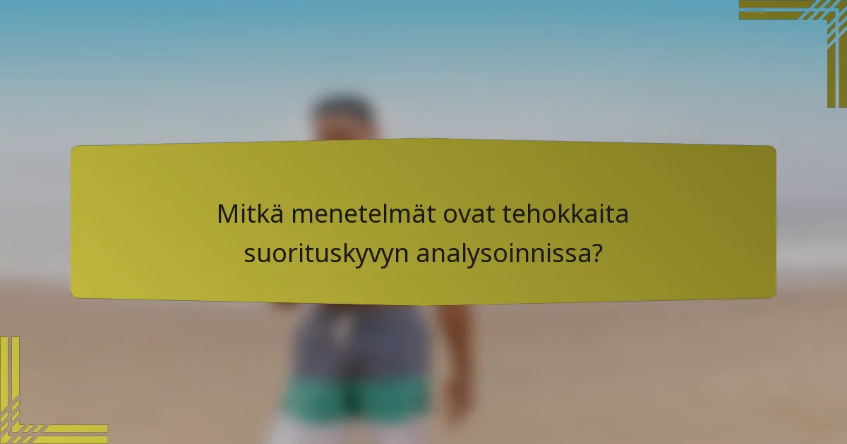 Mitkä menetelmät ovat tehokkaita suorituskyvyn analysoinnissa?
