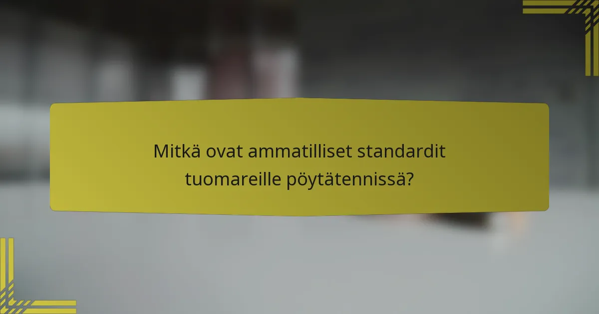 Mitkä ovat ammatilliset standardit tuomareille pöytätennissä?
