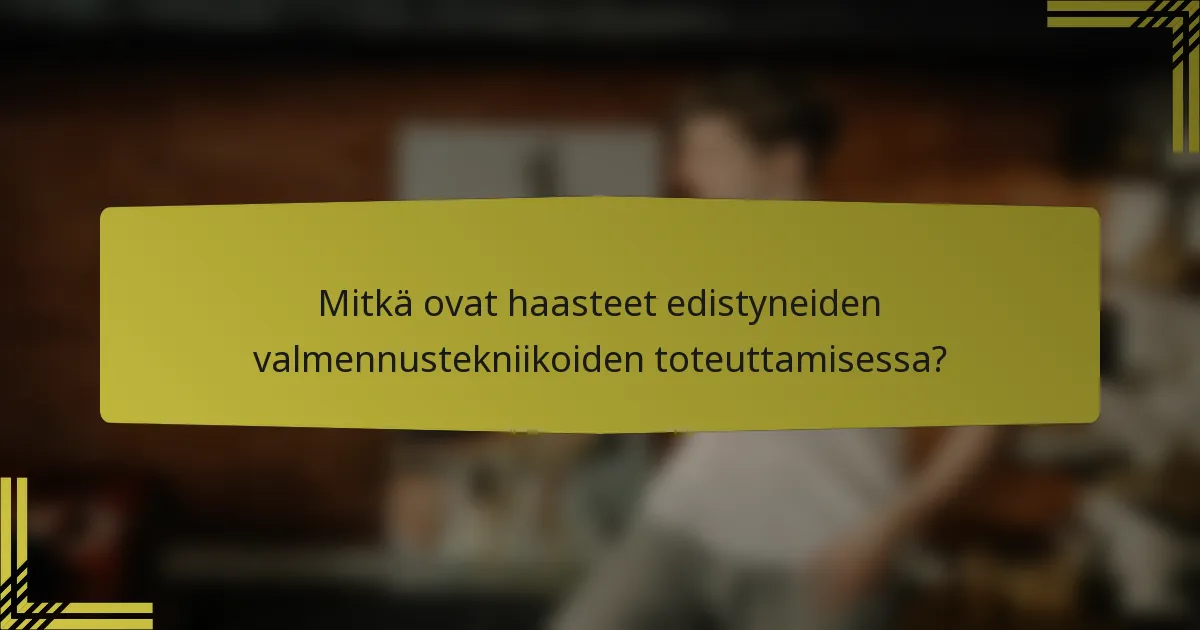 Mitkä ovat haasteet edistyneiden valmennustekniikoiden toteuttamisessa?