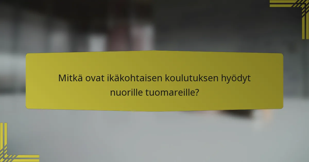 Mitkä ovat ikäkohtaisen koulutuksen hyödyt nuorille tuomareille?