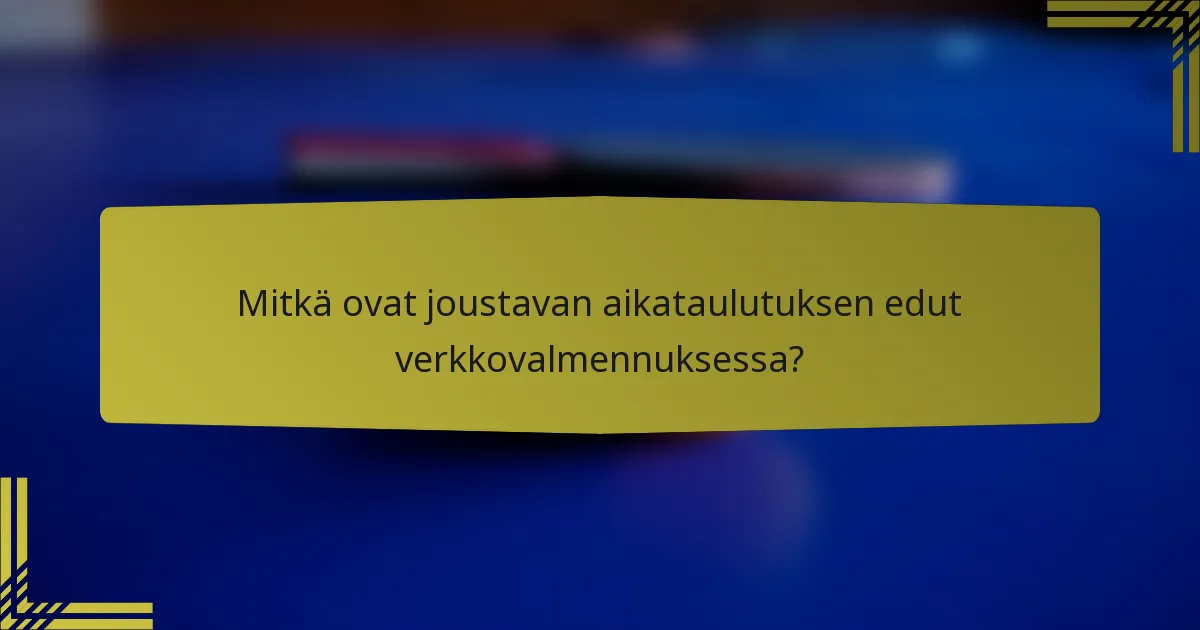 Mitkä ovat joustavan aikataulutuksen edut verkkovalmennuksessa?