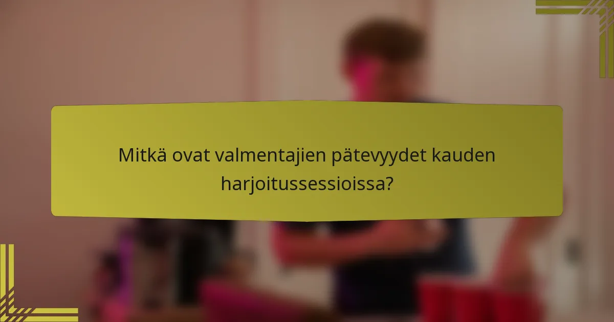 Mitkä ovat valmentajien pätevyydet kauden harjoitussessioissa?