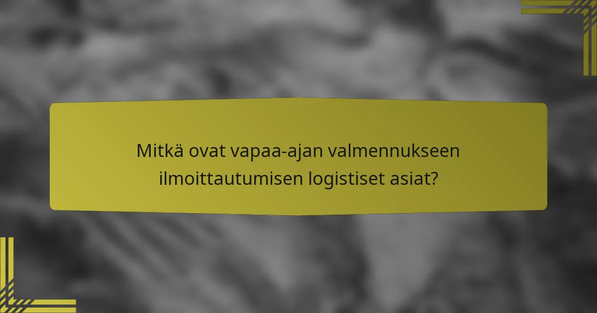 Mitkä ovat vapaa-ajan valmennukseen ilmoittautumisen logistiset asiat?