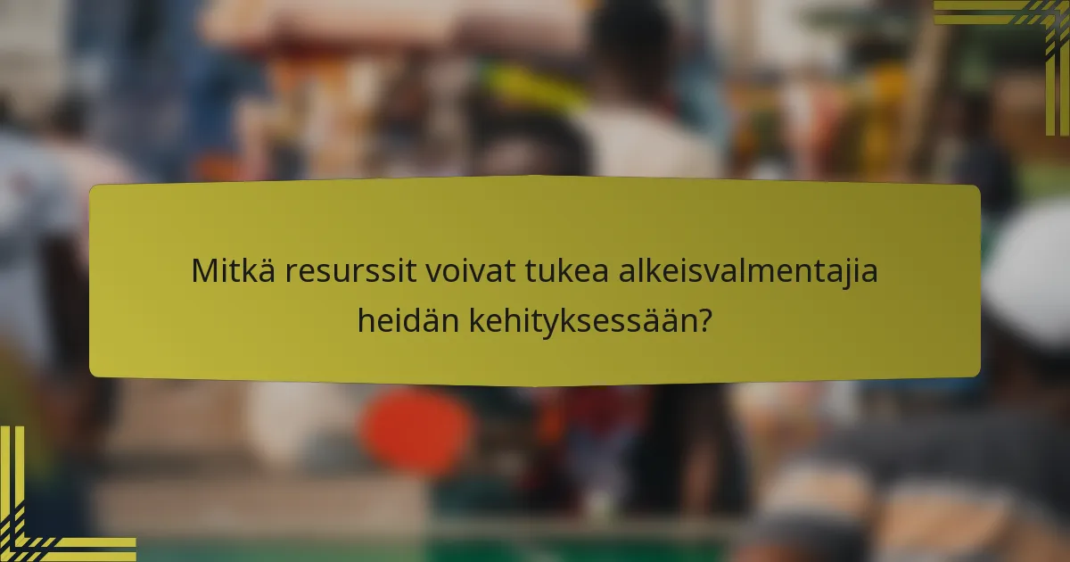 Mitkä resurssit voivat tukea alkeisvalmentajia heidän kehityksessään?
