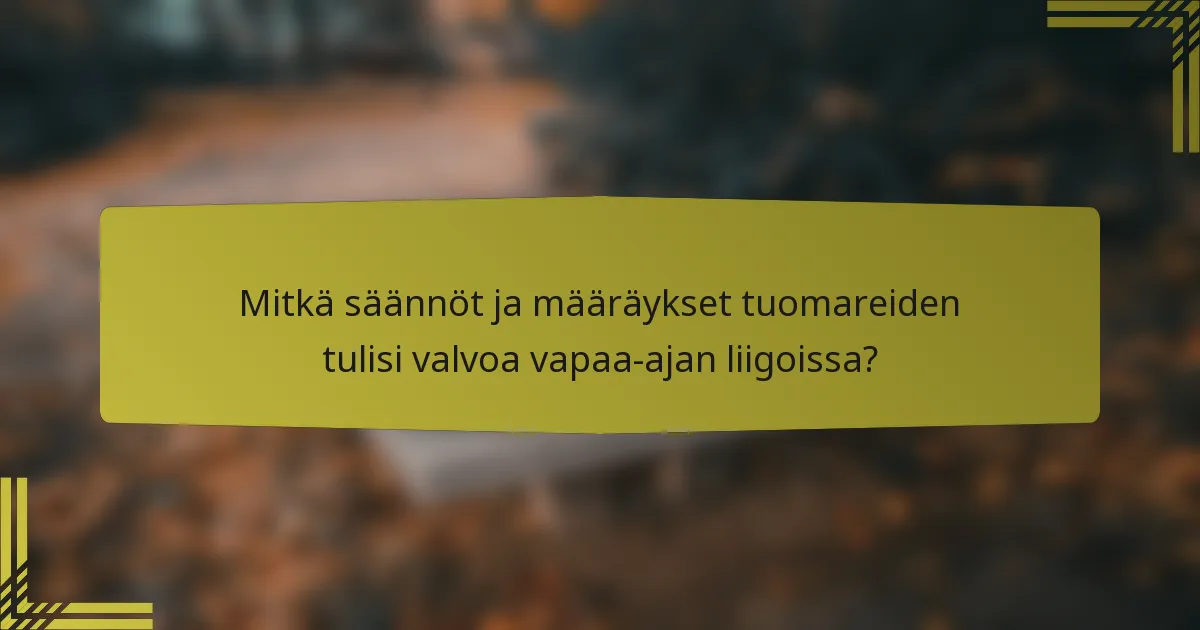 Mitkä säännöt ja määräykset tuomareiden tulisi valvoa vapaa-ajan liigoissa?
