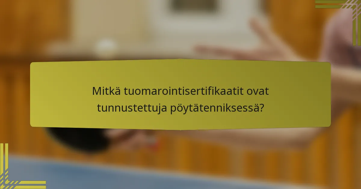 Mitkä tuomarointisertifikaatit ovat tunnustettuja pöytätenniksessä?