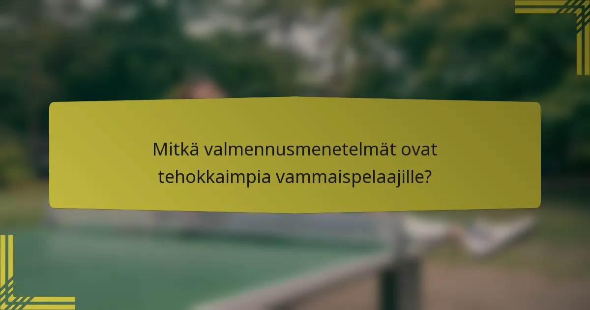 Mitkä valmennusmenetelmät ovat tehokkaimpia vammaispelaajille?